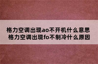 格力空调出现ao不开机什么意思 格力空调出现fo不制冷什么原因